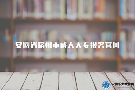 安徽省宿州市成人大專報名官網（宿州市成人大專報名官網）