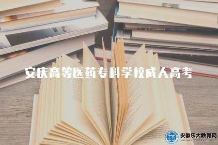 安慶高等醫藥專科學校成人高考（招生政策有三點）