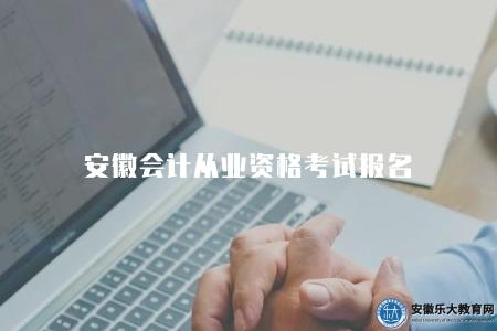 安徽會計從業資格考試報名（2023報名流程有五點）