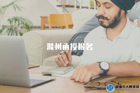 滁州函授報名（滁州地區函授學歷報名方法及注意事項）