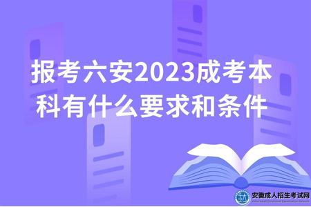 報考六安2023成考本科有什么要求和條件（成考報名及考試時間）.jpg