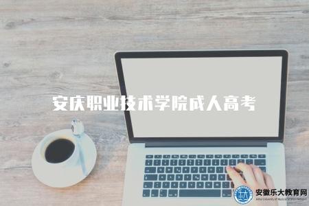 安慶職業技術學院成人高考（2023年報名入學條件）