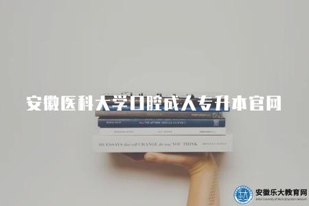 安徽醫科大學口腔成人專升本官網（安醫大繼教院）