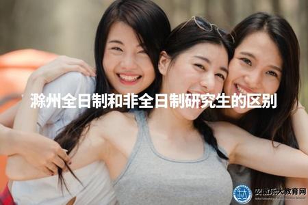 滁州全日制和非全日制研究生的區別（學習時間、考核方式、畢業證書）.jpg