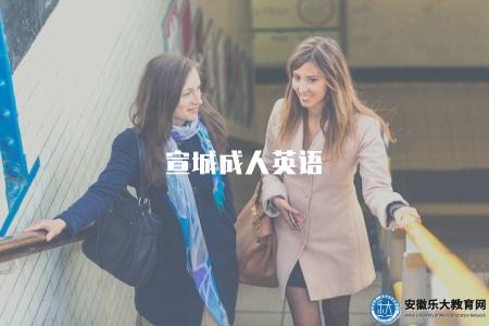 宣城成人英語（了解宣城地區成人學習英語的相關信息）