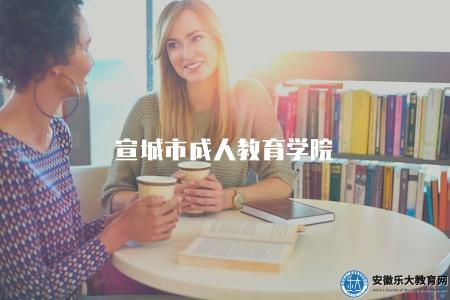 宣城市成人教育學院（介紹宣城市成人教育學院的情況）