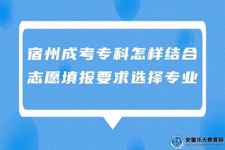 宿州成考專科怎樣結合志愿填報要求選擇專業（相應科類或相同考試科目組）