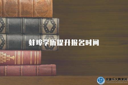 蚌埠學歷提升報名時間（報名截止日期）