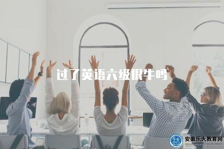 過了英語六級很牛嗎（英語六級證書的含義及對個人能力的評價）.jpg
