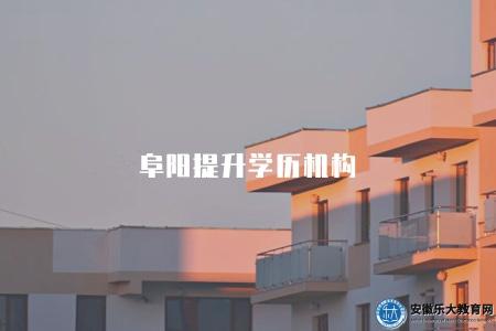 阜陽提升學歷機構（三個阜陽學歷提升機構）