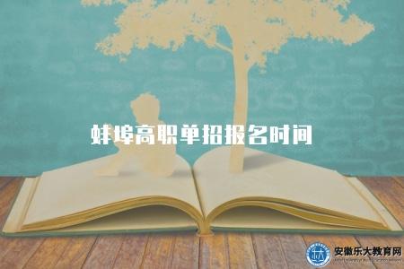 蚌埠高職單招報名時間（蚌埠高職單招報名時間表公布）