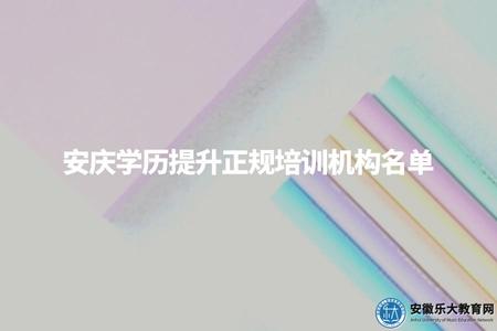 安慶學歷提升正規培訓機構名單（7家靠譜的成人培訓機構）