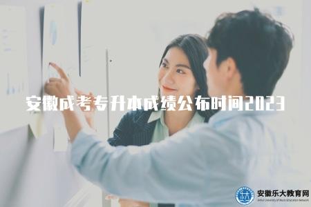 安徽成考專升本成績公布時間2023(2023年安徽省成考專升本成績公布時間預測) 安徽成考專升本成績公布時間2023(2023年安徽省成考專升本成績公布時間預測)
