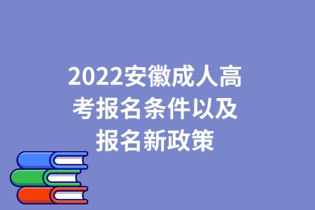 2022安徽成人高考報名條件以及報名新政策