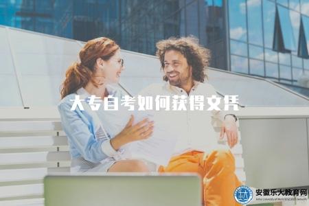 大專自考如何獲得文憑（考試方式和證書獲取）