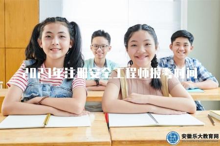 2023年注冊安全工程師報考時間（2023年注冊安全工程師考試報名日期）