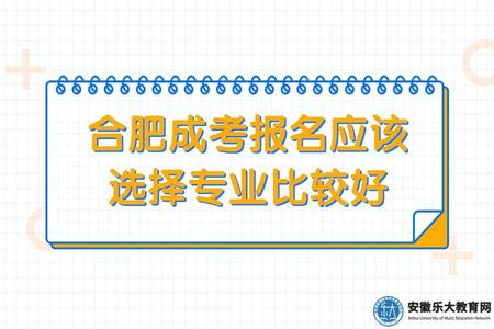 合肥成考報名應該選擇專業比較好（合肥成考哪個專業考試簡單）.jpg