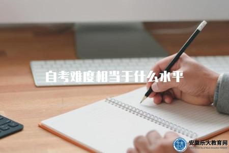 自考難度相當于什么水平（了解自學考試的難度程度相當于哪個層次的考試）.jpg